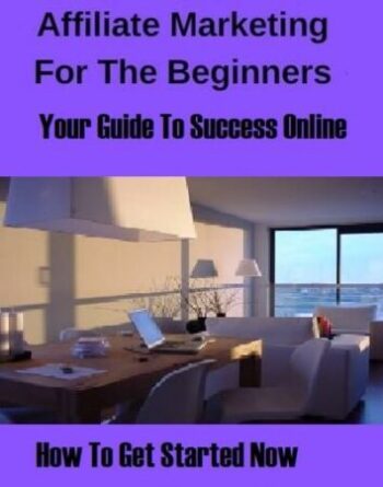 Affiliate Marketing for Beginners Affiliate Marketing For The Beginners (How To Get Started Now)