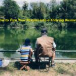 How to Turn Your Passion into a Thriving Online Business How to turn your passion into a thriving online business, father and son fishing together