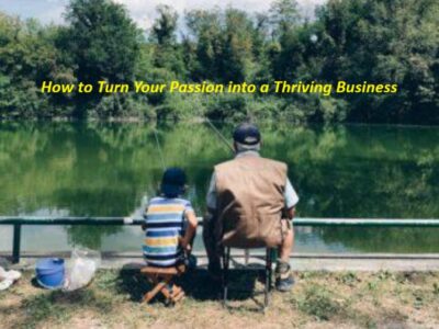 How To Turn Your Passion Into A Thriving Business How to turn your passion into a thriving online business, father and son fishing together